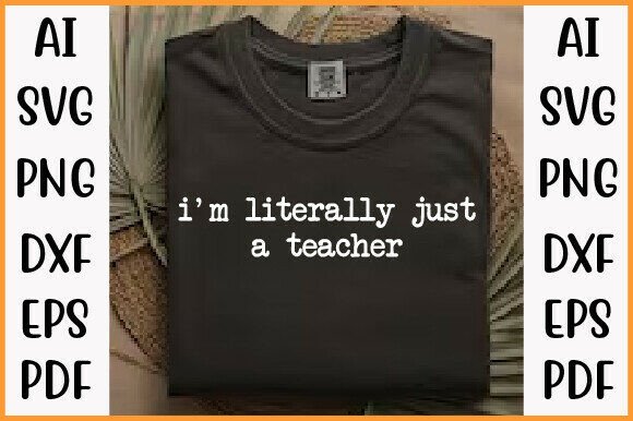 I M Literally Just a Teacher Shirt: A Strong Graphic Design Asset for T-Shirt Designs